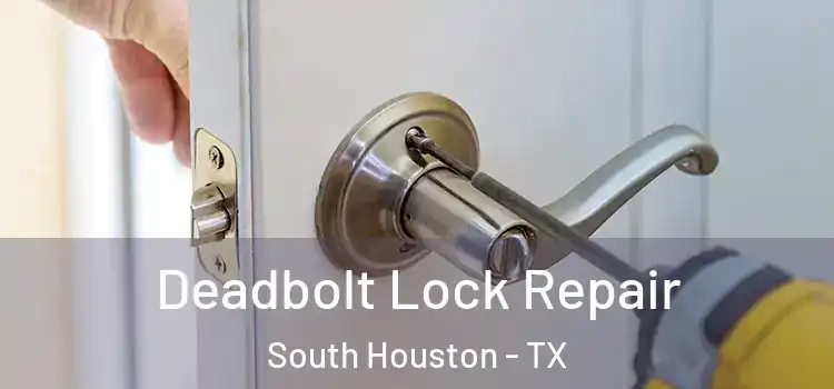  Deadbolt Lock Repair South Houston - TX