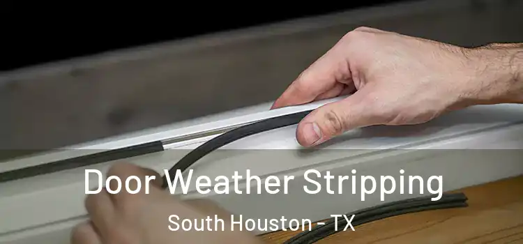  Door Weather Stripping South Houston - TX